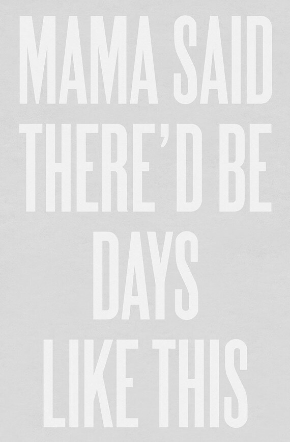 Typography Art Print by Ashley G - Mama Said There'd Be Days Like This (Gray)