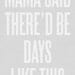 Typography Art Print by Ashley G - Mama Said There'd Be Days Like This (Gray)