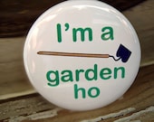 Pinback button badge - I'm a garden ho - UNPACKAGED - Spring into green gift