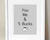 You Me and 5 Bucks 8x10 Print Fun Movie Quote Art