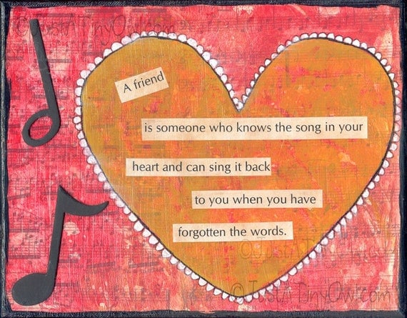 A Friend is Someone Who Knows the Song in Your Heart Mixed Media Print in 8x10 (Multiple Colors)