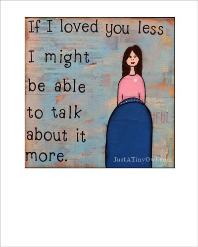 If I Loved You Less, I Might Be Able to Talk About It More. 8x8 or 8x10 Mixed Media Print