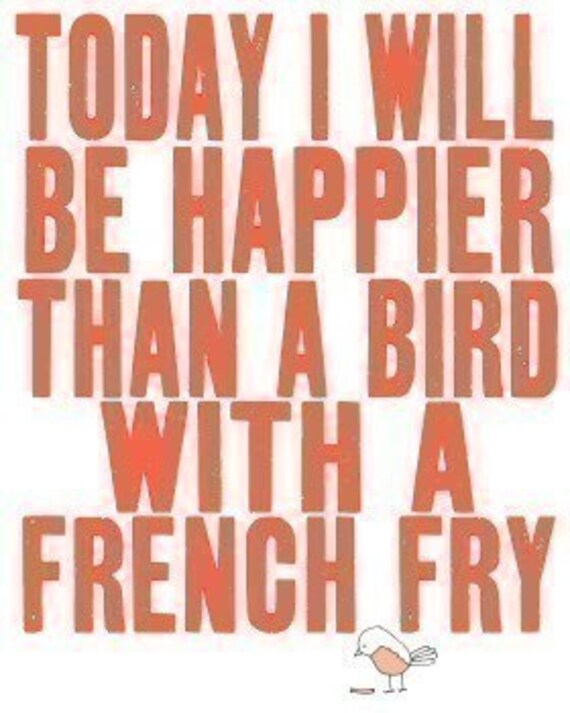 the original on etsy - best selling, today i will be happier than a bird with a french fry - SO VERY HAPPY (pick your color)