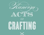 Practice Random Acts of Crafting Giclee Art Print - 11 x 14