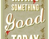 Make something good today -  large print