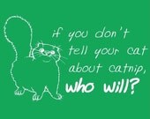 If you don't tell your cat about the Dangers of Catnip who will Pet Cat Cute FUNNY Kelly Green Funny T-shirt (Available in S,M,L,XL,XXL)