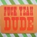 f yeah dude -- warning mature content