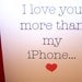 I LOVE YOU MORE THAN my iPHONE  Card