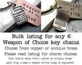 ANY 6 Weapon of Choice Key Chains, hand stamped, copper or ant brass availalbe, please see listing for charm options