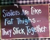 Sisters are like FAT THIGHS They stick together sign funny sister gift