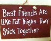 Best friends are like fat thighs they stick together sign wood