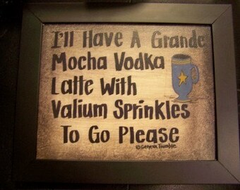 I'll Have Mocha Vodka Latte with Valium Sprinkles sign
