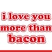 I Love You More Than Bacon Greeting Card - Valentine by Oh Geez Design