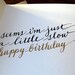 Easy Come, Easy Go Belated Birthday Card. Hand Lettering handmade by k is for calligraphy