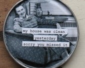 Funny Retro Magnet. My house was clean yesterday....made from Recycled Tin Can Lid