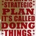 We Have A Strategic Plan, It's Called Doing Things