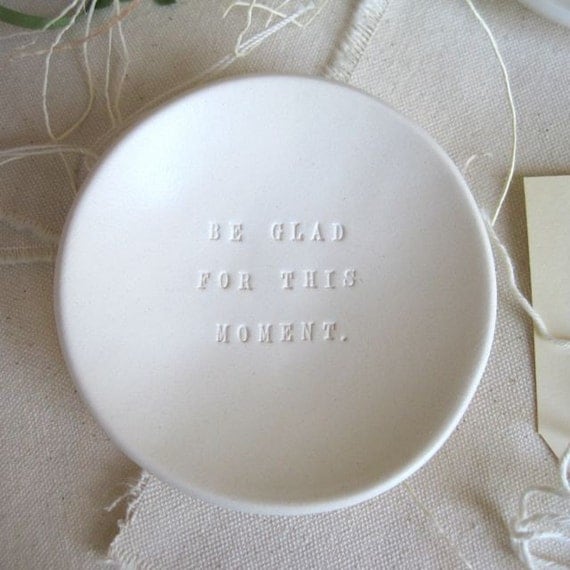 jewelry holder dish BE GLAD FOR This Moment tiny text bowl by Paloma's Nest