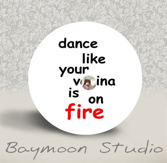 WARNING MATURE CONTENT - Dance Like Your V-gina is on Fire - Pinback Button - 1.25 inch round