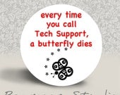 Every Time You Call Tech Support, a Butterfly Dies - PINBACK BUTTON - 1.25 inch round