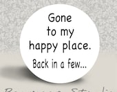 Gone to My Happy Place Back in a Few - PINBACK BUTTON - 1.25 inch round