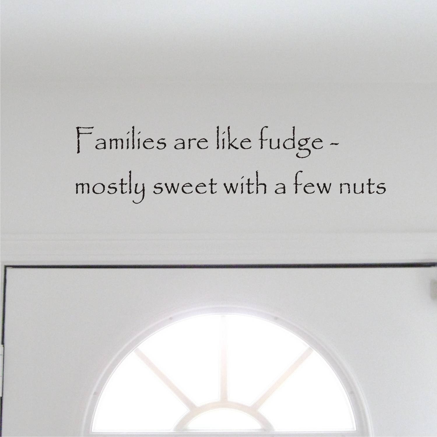 Families are like Fudge mostly sweet, with a few nuts Wall Quote Decal Wall Art Sticker Graphic Vinyl Lettering