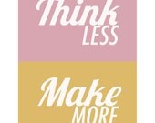 Think Less, Make More Inspirational Art Print