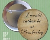 I would rather be at Pemberley  Pride and Prejudice Pinback Button