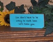 Office, Home Decor Sign, Wood Humorous Quote, CoWorker, Friend, Funny Paper Weight, Cubicle Plaque, You Don't Have to be Crazy Quote