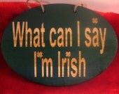 Wooden sign What can I say I'm Irish