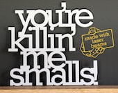 You're killin' me smalls acrylic sign - wall decoration for vintage or modern decor