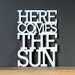 Here comes the sun acrylic sign