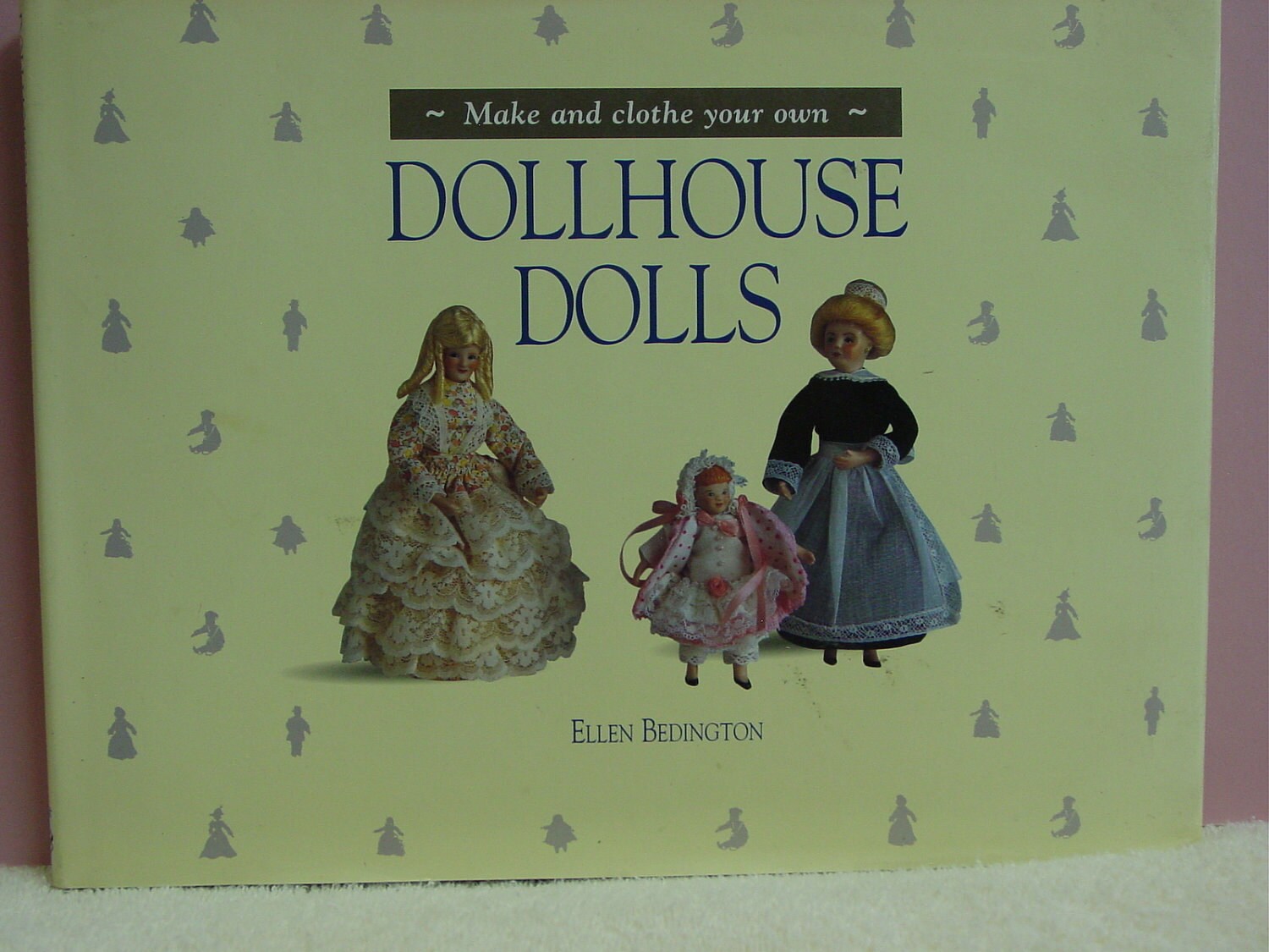 Make and Clothe Your Own Dollhouse Dolls Ellen Bedington