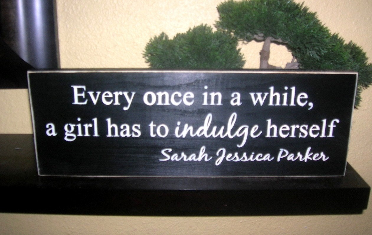 Every Once in a while a girl has to indulge herself Wood Sign Wall Hanging