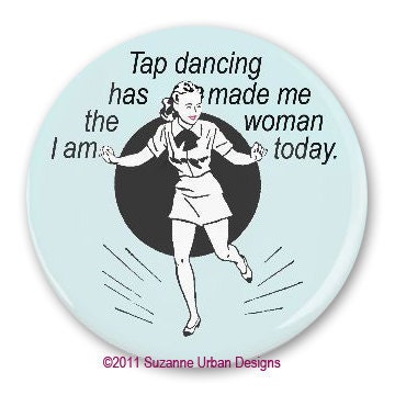 Funny Magnet Tapdancing has Made me the Women I am Today