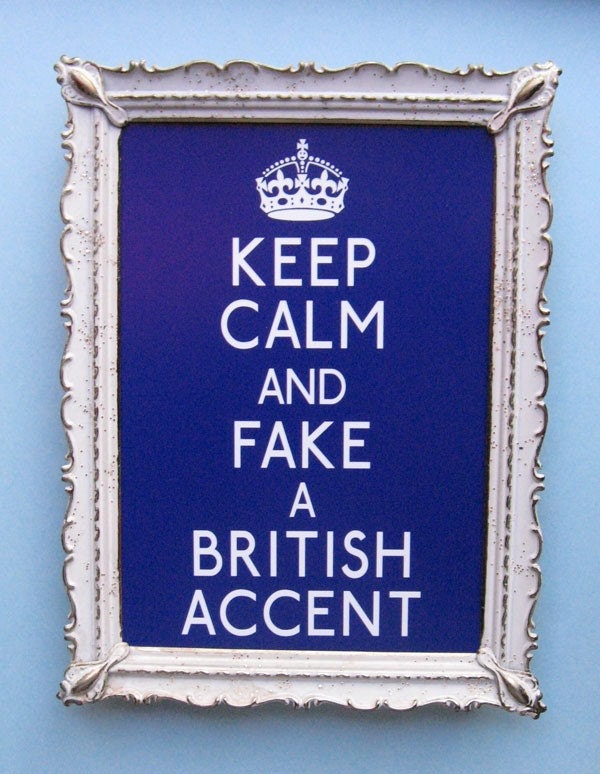 Keep Calm and Fake a British Accent - The Original Version - 5 x 7 Quote Print - Last Minute Gift Priority Mail Shipping