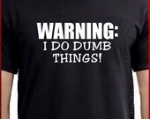 WARNING I Do Dumb Things Funny Mens Womens T-Shirt tshirt shirt Christmas Gift S, M, L, XL, 2XL more colors