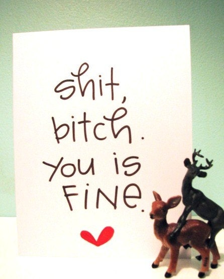shit bitch you is fine