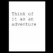 Think Of It As An Adventure Black And White Motivational Print