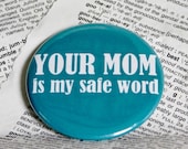 SALE Your mom is my safe word  Pinback Button Mature