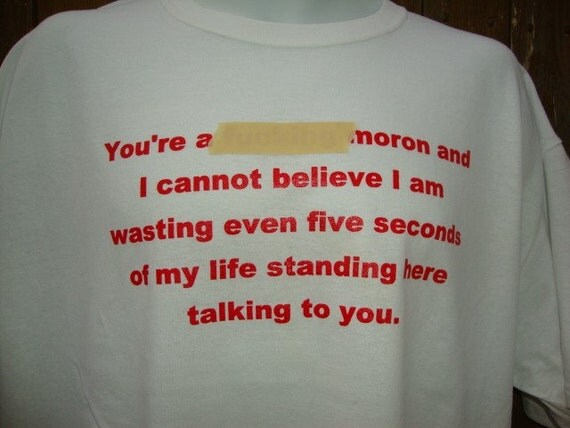 You F ing moron Custom Designed Tshirt