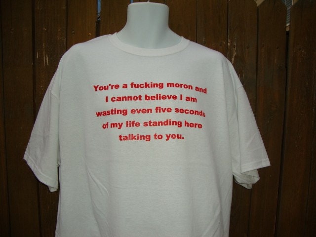 You F ing moron Custom Designed Tshirt