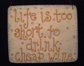 life is too short to drink cheap wine - wise hand-painted wood sign