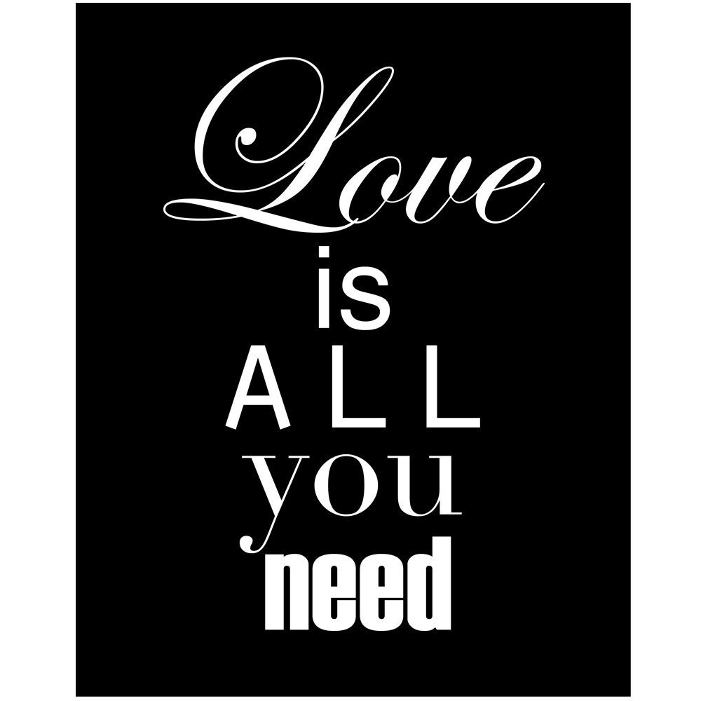 Love Is All You Need - 8x10 Typography Print with Inspirational Quote - Mixed Font - Choose Your Colors - Shown in Black and White