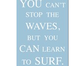 You Can't Stop The Waves, But You Can Learn To Surf - 11x17 Inspirational Quote Print - Choose Your Colors - Sea Blue, Aqua, Gray, and More