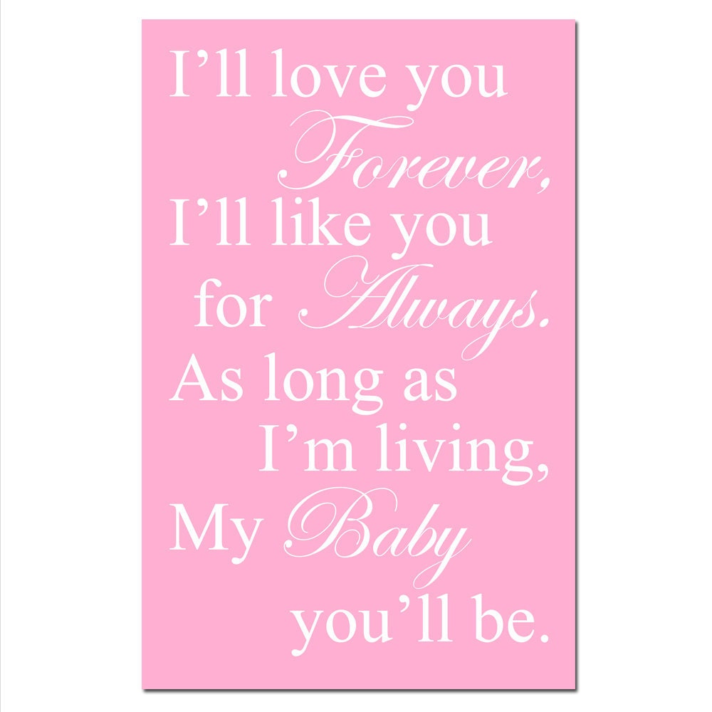 I'll Love You Forever, I'll Like You For Always, My Baby You'll Be - 11x17 Print - Modern Nursery Decor - Choose Your Colors