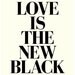 LIMITED EDITION / LOVE IS THE NEW BLACK - Deluxe 8x10 inch print in Light Cream and Black