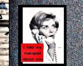 I told my therapist about you... greeting card