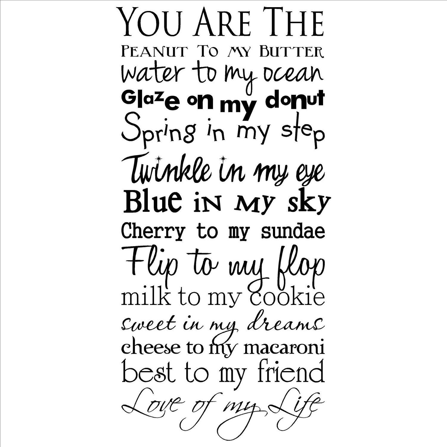 You are the peanut to my butter...