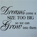 Dreams come a size too big so we can grow into them vinyl lettering wall decal sticker 20x32