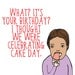 Birthday Card - What It's Your Birthday. I Thought We Were Celebrating Cake Day.